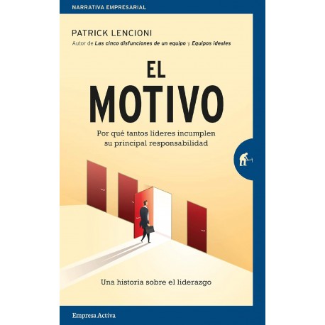 El motivo: Por qué tantos líderes incumplen su principal responsabilidad Patrick Lencioni