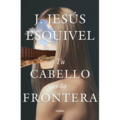 Tu cabello es la frontera J. Jesús Esquivel Tu cabello es la frontera J. Jesús Esquivel