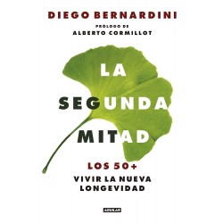 La segunda mitad: Los 50+, vivir la nueva longevidad DIEGO BERNARDINI