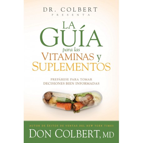 La guía para las vitaminas y suplementos: Prepárese para tomar decisiones bien informadas Don Colbert