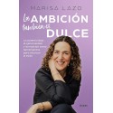 La ambición también es dulce: La autenticidad, la generosidad y la intuición para alcanzar el éxito Marisa Lazo
