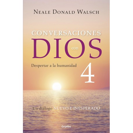Conversaciones con Dios IV: Despertar a la humanidad Neale Donald Walsch Conversaciones con Dios IV: Despertar a la humanidad Neale Donald Walsch