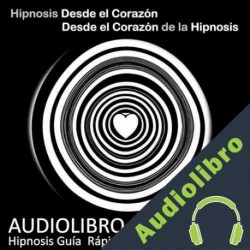 Audiolibro Hipnosis desde el Corazón: Desde el Corazón de la Hipnosis Francisco Robles Robles