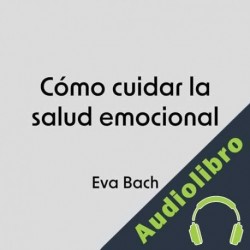 Audiolibro Cómo cuidar la salud emocional Eva Bach