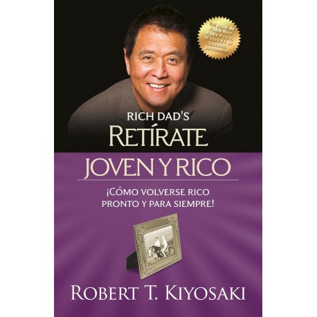 Retírate joven y rico: ¡Cómo volverse rico pronto y para siempre! Robert T. Kiyosaki