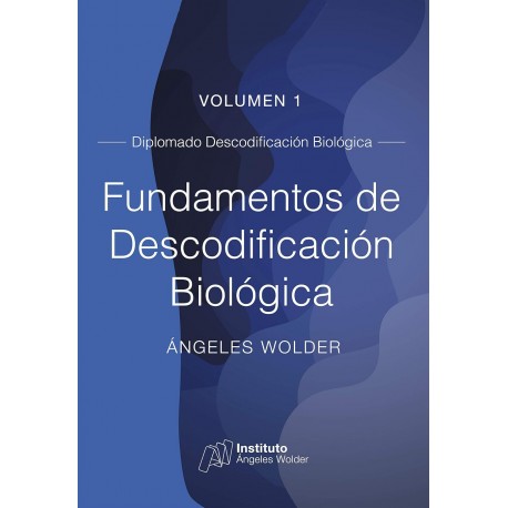 Fundamentos de Descodificación Biológica: Volumen 1 Ángeles Wolder Helling