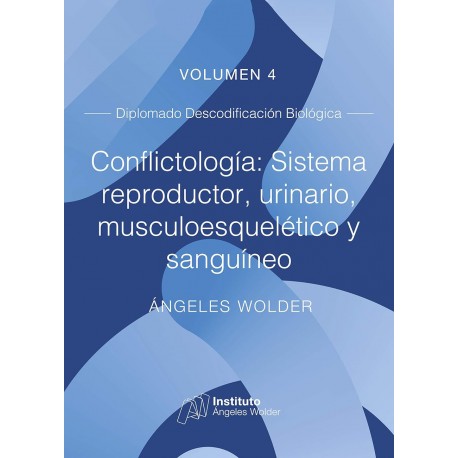 Conflictología: sistema reproductor, urinario, musculoesquelético, sanguíneo: Vol. 4 (Descodificación Biológica) Ángeles Wolder