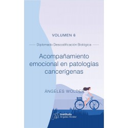 Acompañamiento emocional en patologías cancerígenas: Volumen 6 (Descodificación Biológica) Ángeles Wolder Helling