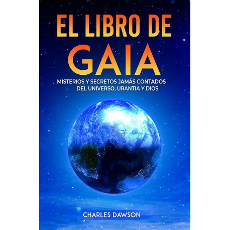 El Libro de Gaia: Misterios y Secretos Jamás Contados del Universo, Urantia y Dios Charles Dawson