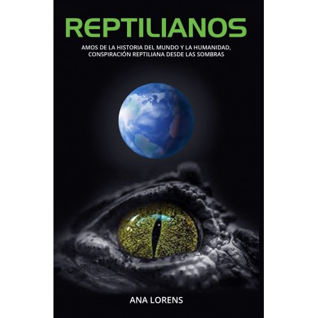 REPTILIANOS: Amos de la Historia del Mundo, Conspiración Reptiliana desde las Sombras (SAGA REPTILIANOS 3) Ana Lorens