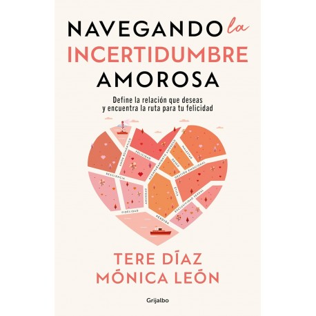 Navegando la incertidumbre amorosa: Define la relación que deseas y encuentra la ruta para tu felicidad Tere Díaz Sendra