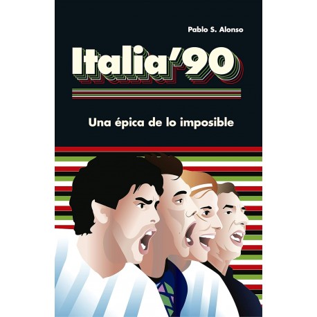 Italia '90: Una épica de lo imposible Pablo S. Alonso Italia '90: Una épica de lo imposible Pablo S. Alonso