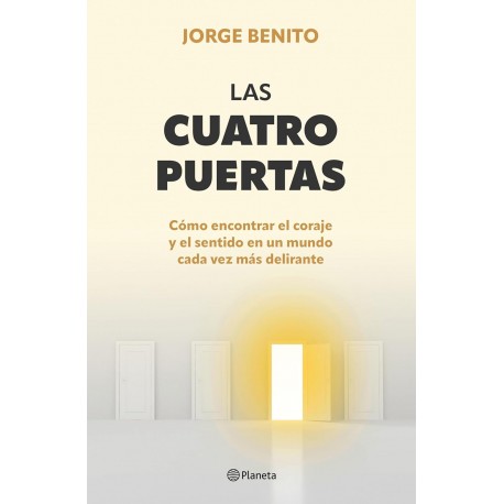 Las cuatro puertas: Cómo encontrar el coraje y el sentido en un mundo cada vez más delirante Jorge Benito