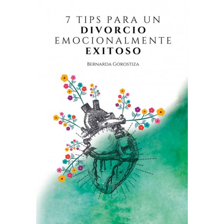 7 Tips para un divorcio emocionalmente exitoso: Una guía práctica para una separación consciente Bernarda Gorostiza