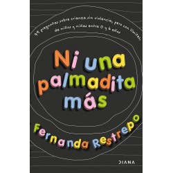 Ni una palmadita más: 79 preguntas sobre crianza sin violencia, pero con límites, entre 0 y 6 años Fernanda Restrepo