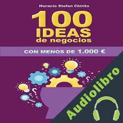 Audiolibro 100 Ideas De Negocios Con Menos De 1.000€ Horacio Stefan Chirita