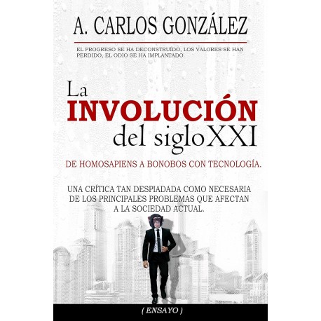 La Involución del siglo XXI: Un pensamiento crítico sobre los problemas de la sociedad actual Carlos González La Involución del siglo XXI: Un pensamiento crítico sobre los problemas de la sociedad actual Carlos González