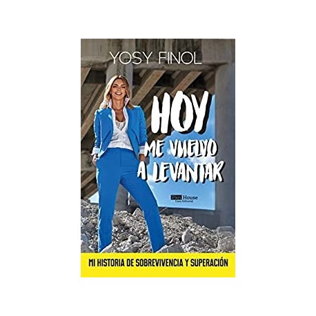 Hoy Me Vuelvo a Levantar : Mi historia de sobrevivencia y superación   Yosy Finol