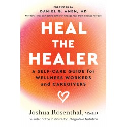 Heal the Healer : A Self-Care Guide for Wellness Workers and Caregivers Joshua Rosenthal