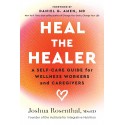 Heal the Healer : A Self-Care Guide for Wellness Workers and Caregivers Joshua Rosenthal