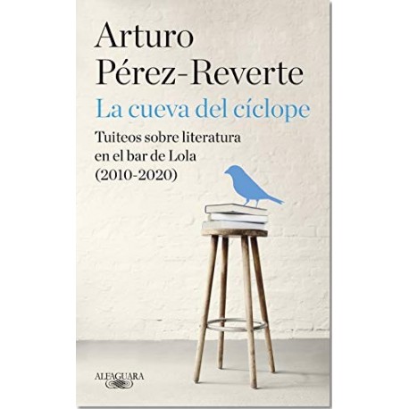 La cueva del cíclope: Tuiteos sobre literatura en el bar de Lola (2010-2020)   Arturo Pérez-Reverte