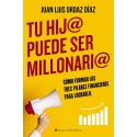 Tu hij@ puede ser millonari@: Cómo formar los tres pilares financieros para lograrlo Juan Luis Ordaz Diaz
