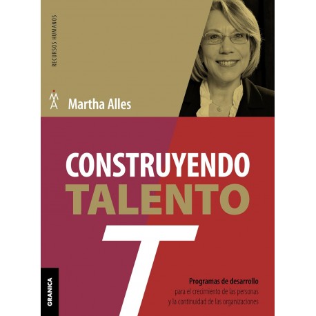 Construyendo talento: Programas De Desarrollo Para El Crecimiento De Las Personas Y La Continuidad Organizacional Martha Alles