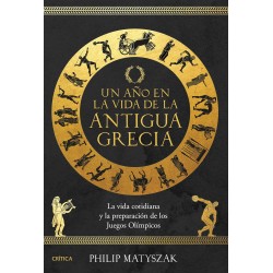 Un año en la vida de la antigua Grecia: La vida cotidiana y la preparación de los Juegos Olímpicos Philip Matyszak