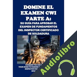 Audiolibro Domine el examen CWI Parte A: su guía para aprobar el examen de fundamentos del inspector certificado de soldadura Philip Martin McCaulay