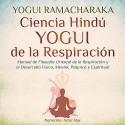 Audiolibro Ciencia Hindú Yogui de la Respiración Manual de Filosofía Oriental de la Respiración y el Desarrollo Físico, Mental, Psíquico y Espiritual Yogui Ramacharaka