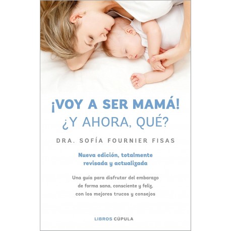 ¡Voy a ser mamá! ¿Y ahora qué?: Nueva edición, totalmente revisada y actualizada Sofía Fournier