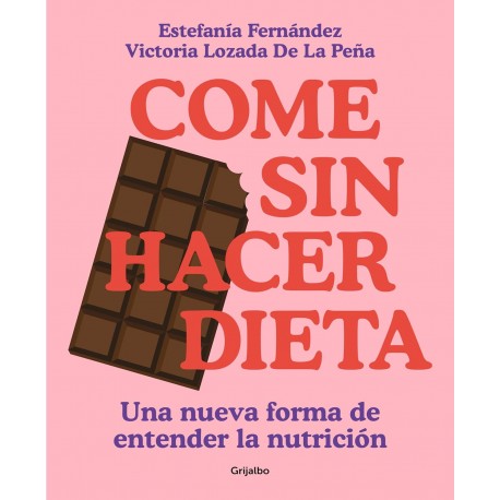 Come sin hacer dieta: Una nueva forma de entender la nutrición Victoria Lozada - Estefanía Fernández