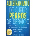 Adiestramiento De Súper Perros De Servicio: Cómo Adiestrar Al Perro De Servicio Y Compañero Más Solidario Tomos 1 Y 2 CHRIS PEYTON