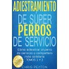 Adiestramiento De Súper Perros De Servicio: Cómo Adiestrar Al Perro De Servicio Y Compañero Más Solidario Tomos 1 Y 2 CHRIS PEYTON