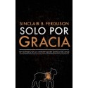 Solo por gracia: ¡Cómo me asombra la gracia De Dios! Sinclair B. Ferguson