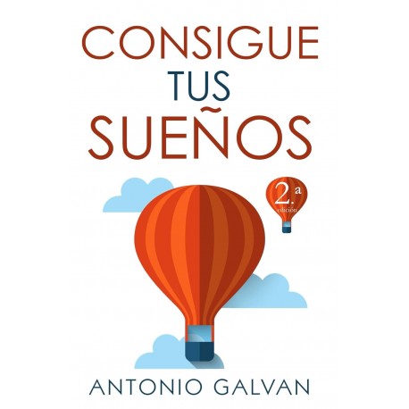 Consigue Tus Sueños: Aprende cómo hacer que tu mente y tus emociones se pongan de tu parte y te ayuden a conseguir lo que te propongas Antonio Galvan