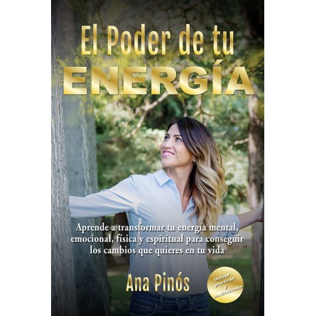 EL PODER DE TU ENERGÍA: Aprende a transformar tu energía mental, emocional, física y espiritual para conseguir los cambios que quieres en tu vida Ana Pinós