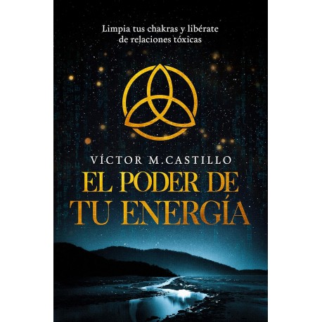 El Poder de tu Energía: Limpia tus chakras, libérate de relaciones tóxicas Víctor Manuel Castillo Casabón