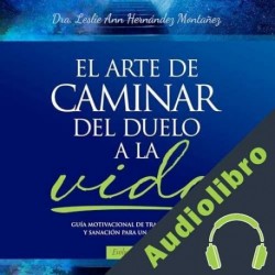 Audiolibro El arte de caminar del duelo a la vida Leslie Ann Hernández Montañez