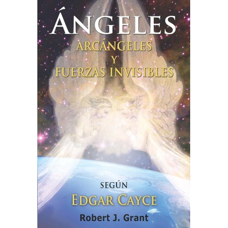 Angeles, Arcangeles y Fuerzas Invisibles Robert J. Grant