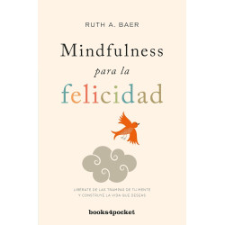 Mindfulness para la felicidad: Libérate de las trampas de tu mente y construye la vida que deseas Ruth Baer