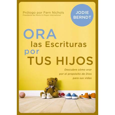 Ora las Escrituras por tus hijos: Descubre cómo orar por el propósito de Dios para sus vidas Jodie Bernt