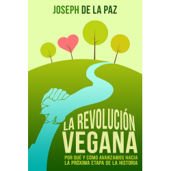 La revolución vegana: por qué y cómo avanzamos hacia la próxima etapa de la historia Joseph de la Paz