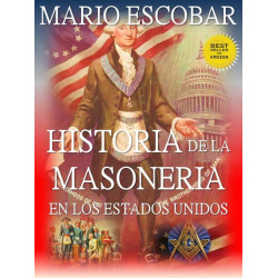 Historia de la Masonería en los Estados Unidos: ¿Qué es la masonería? ¿Cuándo se fundó? ¿Cuál es su poder? ¿Qué personajes de la historia y la actualidad son masones? Mario Escobar