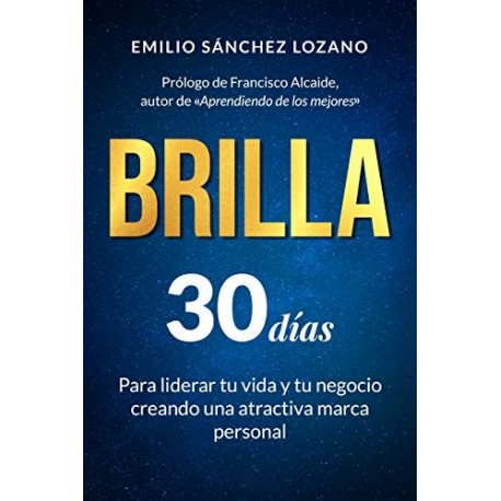 BRILLA: 30 días para liderar tu vida y tu negocio creando una atractiva marca personal   Emilio Sánchez Lozano