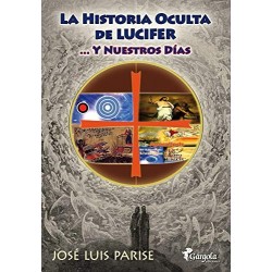 La Historia Oculta de Lucifer: ...y Nuestros Días  José Luis Parise