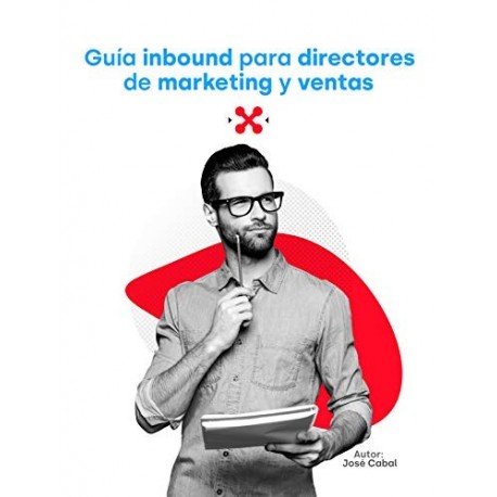 Guía Inbound para directores de Marketing y Ventas   José Alberto Cabal Urquiza