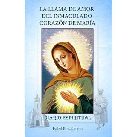 La Llama de Amor del Inmaculado Corazón de María: Diario Espiritual   Isabel Kindelmann