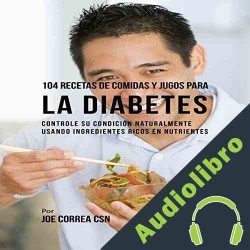 Audiolibro 104 recetas de comidas y jugos para la diabetes Joe Correa CSN