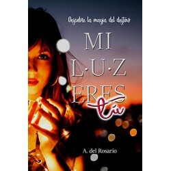 Mi luz eres tú: Descubre la magia del destino   A. del Rosario